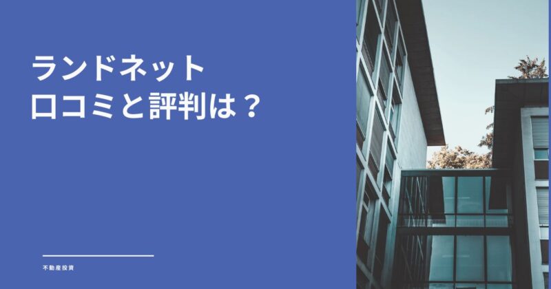 ランドネットの不動産買取の口コミを調査！損しないための秘訣も解説【評判はやばい？】
