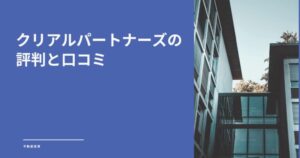 クリアルパートナーズの口コミ・評判は？不動産投資で失敗しないための実態を公開