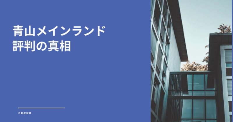 【評判の真相】青山メインランドはやばい？黒字の裏にある光と影、後悔しないための全知識