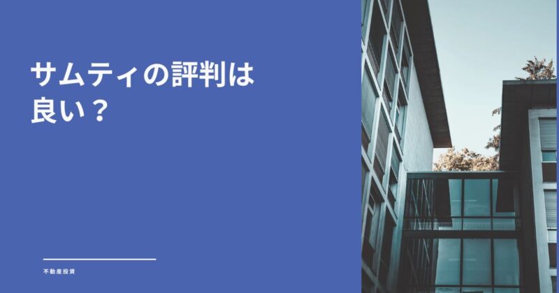 サムティの評判は怪しい?口コミから見えた不動産投資のリアルを調査しました!
